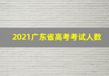 2021广东省高考考试人数