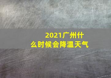 2021广州什么时候会降温天气