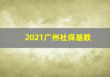 2021广州社保基数