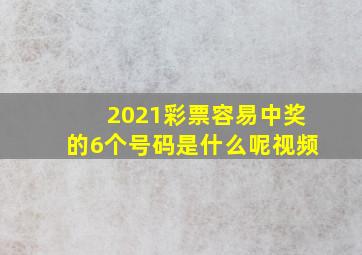 2021彩票容易中奖的6个号码是什么呢视频