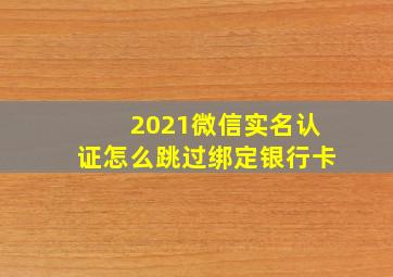 2021微信实名认证怎么跳过绑定银行卡