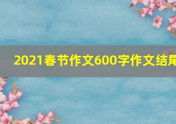 2021春节作文600字作文结尾