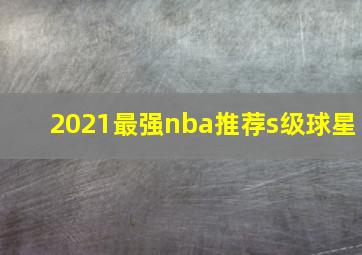 2021最强nba推荐s级球星