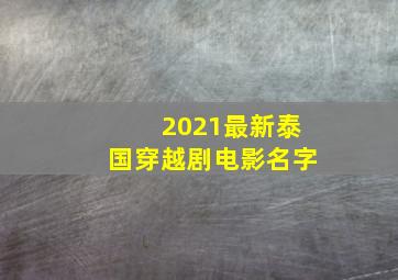 2021最新泰国穿越剧电影名字