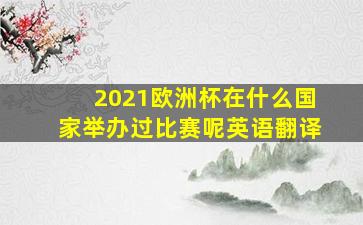 2021欧洲杯在什么国家举办过比赛呢英语翻译