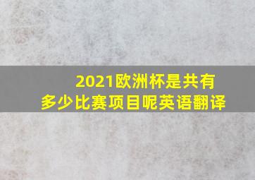 2021欧洲杯是共有多少比赛项目呢英语翻译