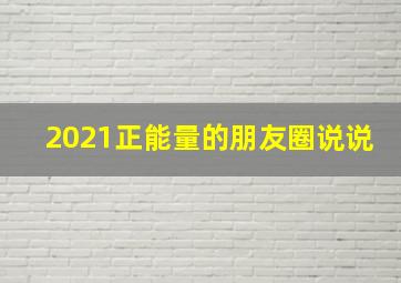 2021正能量的朋友圈说说