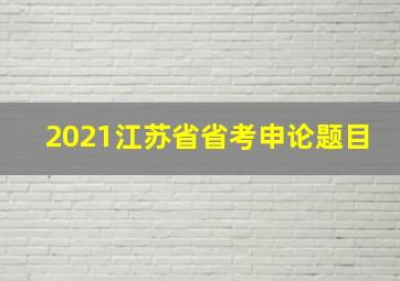 2021江苏省省考申论题目