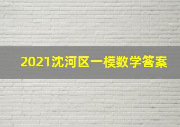 2021沈河区一模数学答案