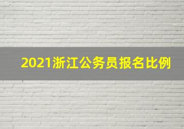 2021浙江公务员报名比例