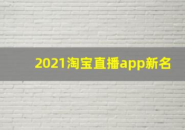 2021淘宝直播app新名