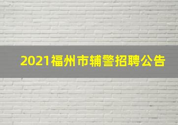 2021福州市辅警招聘公告