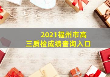 2021福州市高三质检成绩查询入口