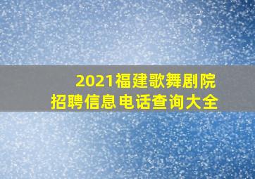 2021福建歌舞剧院招聘信息电话查询大全