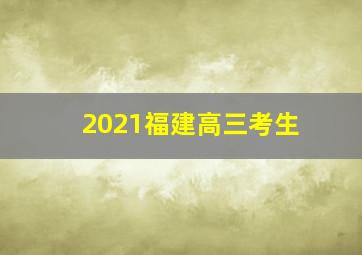 2021福建高三考生