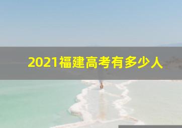 2021福建高考有多少人