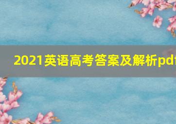 2021英语高考答案及解析pdf