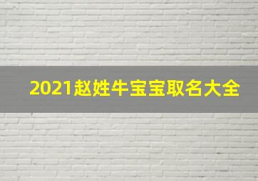 2021赵姓牛宝宝取名大全