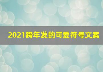 2021跨年发的可爱符号文案