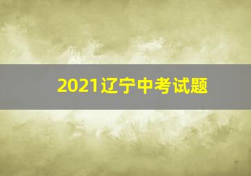 2021辽宁中考试题