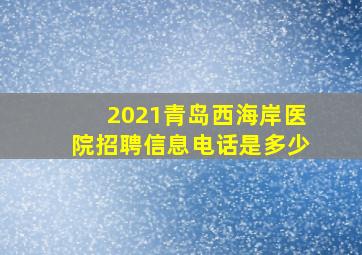 2021青岛西海岸医院招聘信息电话是多少