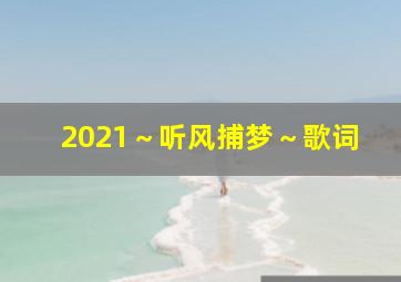 2021～听风捕梦～歌词