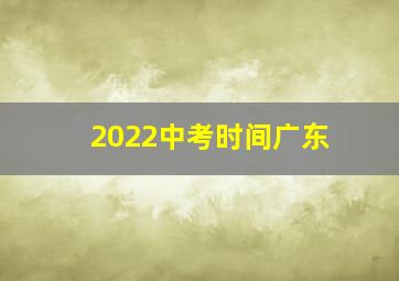 2022中考时间广东