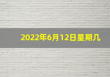 2022年6月12日星期几