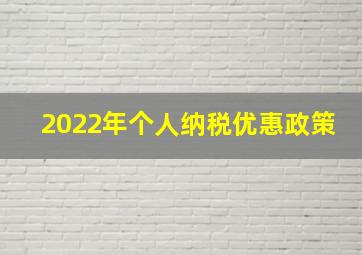 2022年个人纳税优惠政策