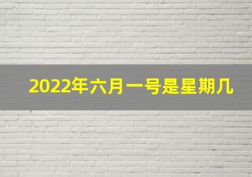 2022年六月一号是星期几