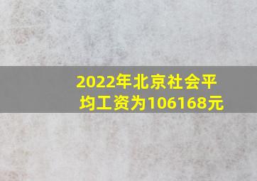 2022年北京社会平均工资为106168元