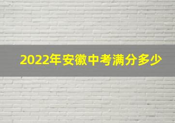 2022年安徽中考满分多少