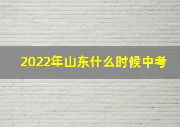 2022年山东什么时候中考