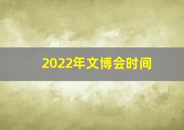 2022年文博会时间