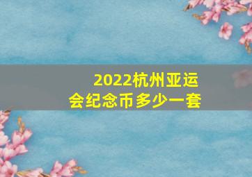 2022杭州亚运会纪念币多少一套