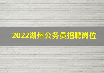 2022湖州公务员招聘岗位