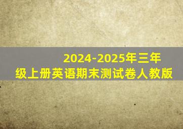 2024-2025年三年级上册英语期末测试卷人教版