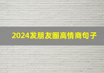 2024发朋友圈高情商句子