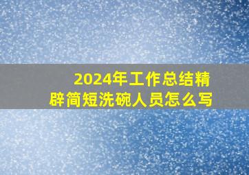 2024年工作总结精辟简短洗碗人员怎么写