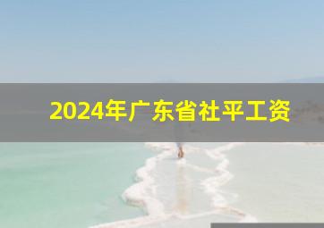 2024年广东省社平工资