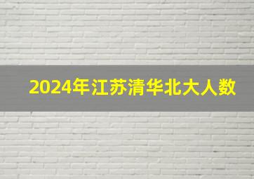 2024年江苏清华北大人数