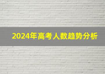 2024年高考人数趋势分析