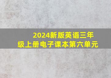 2024新版英语三年级上册电子课本第六单元