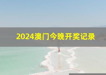 2024澳门今晚开奖记录