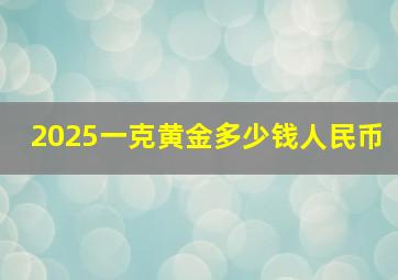 2025一克黄金多少钱人民币