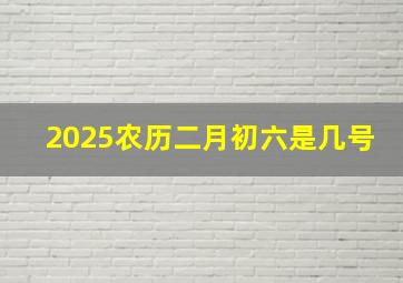 2025农历二月初六是几号