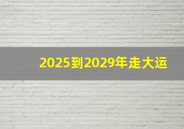 2025到2029年走大运