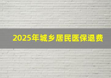 2025年城乡居民医保退费