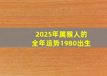 2025年属猴人的全年运势1980出生