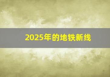 2025年的地铁新线